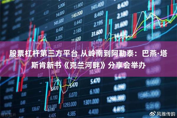 股票杠杆第三方平台 从岭南到阿勒泰：巴燕·塔斯肯新书《克兰河畔》分享会举办