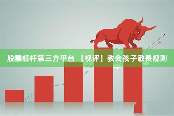 股票杠杆第三方平台 【视评】教会孩子敬畏规则